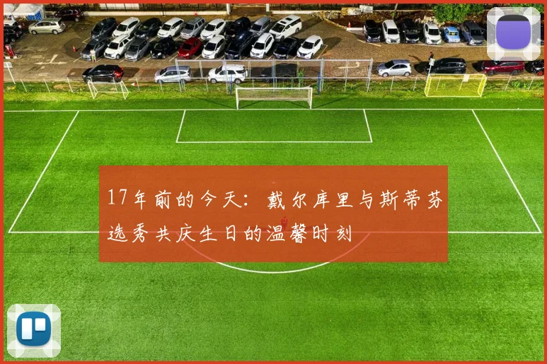 17年前的今天：戴尔库里与斯蒂芬选秀共庆生日的温馨时刻